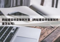 网站建设项目策划方案（网站建设项目策划方案怎么写）