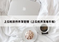 上位机软件开发管理（上位机开发难不难）