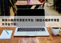 微信小程序开发官方平台（微信小程序开发官方平台下载）