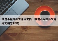 微信小程序开发介绍文档（微信小程序开发介绍文档怎么写）