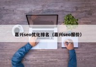 嘉兴seo优化排名（嘉兴seo报价）