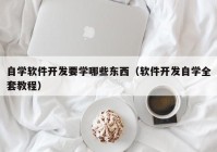 自学软件开发要学哪些东西（软件开发自学全套教程）