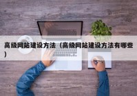 高级网站建设方法（高级网站建设方法有哪些）